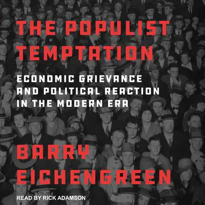 The Populist Temptation: Economic Grievance and Political Reaction in the Modern Era Audibook, by Barry Eichengreen