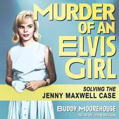 Murder of an Elvis Girl: Solving the Jenny Maxwell Case Audibook, by Buddy Moorehouse