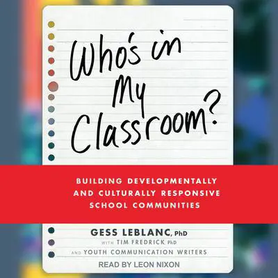 Who’s In My Classroom?: Building Developmentally and Culturally Responsive School Communities Audibook, by Gess LeBlanc, Ph.D.