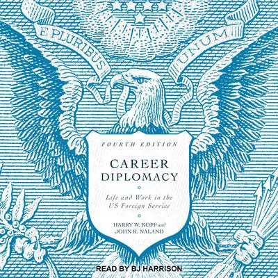 Career Diplomacy: Life and Work in the US Foreign Service (Fourth Edition) Audibook, by Harry W. Kopp