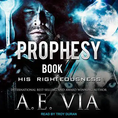 Prophesy: Book III: His Righteousness Audibook, by A. E. Via