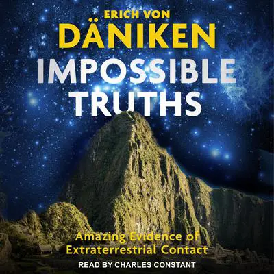 Impossible Truths: Amazing Evidence of Extraterrestrial Contact Audibook, by Erich von Däniken