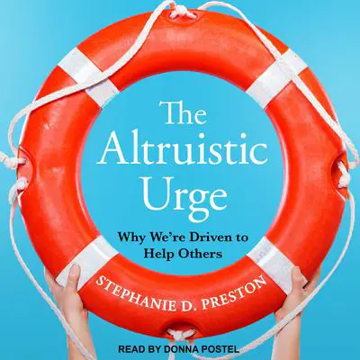 The Altruistic Urge: Why We’re Driven to Help Others Audibook, by Stephanie D. Preston