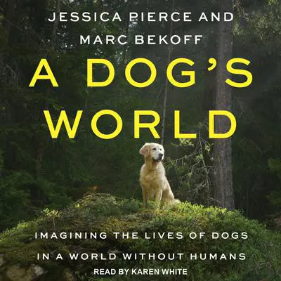 A Dog's World: Imagining the Lives of Dogs in a World without Humans Audibook, by Jessica Pierce