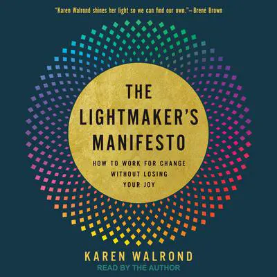 The Lightmaker's Manifesto: How to Work for Change Without Losing Your Joy Audibook, by Karen Walrond