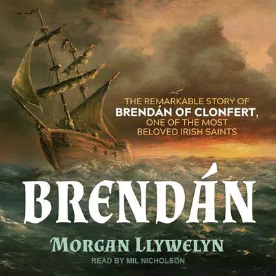 Brendan: The Remarkable Story of Brendan of Clonfert, One of the Most Beloved Irish Saints Audibook, by Morgan Llywelyn