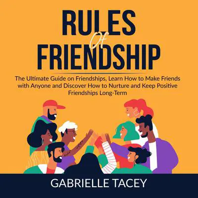 Rules of Friendship: The Ultimate Guide on Friendships, Learn How to Make Friends with Anyone and Discover How to Nurture and Keep Positive Friendships Long-Term Audibook, by Gabrielle Tacey