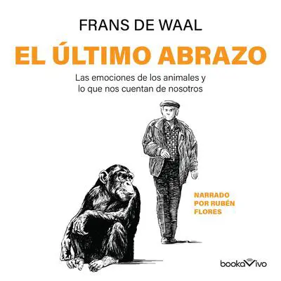 El Último abrazo: Las emociones de los animales y lo que nos cuentan de nosotros (Animal Emotions and What They Tell Us About Ourselves) Audibook, by Frans de Waal