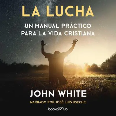 La lucha: Un manual practico para la vida cristiana (A Practical Handbook to Christian Living) Audibook, by John White