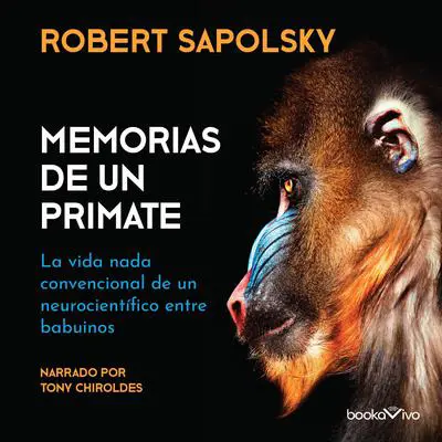 Memorias de un primate: La vida nada convencional de un neurocientifico entre babuinos (A Neuroscientists Unconventional Life Among the Baboons) Audibook, by Robert M. Sapolsky