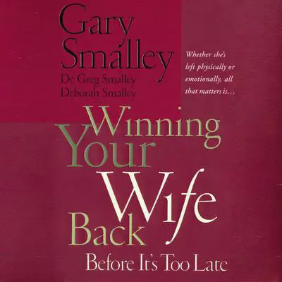 Winning Your Wife Back Before It's Too Late: Whether She's Left Physically or Emotionally All That Matters Is... Audibook, by Gary Smalley