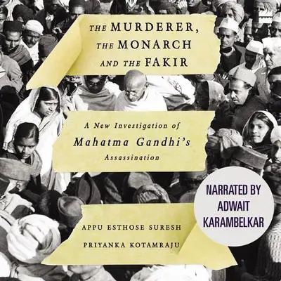 The Murderer, The Monarch and The Fakir: A New Investigation of Mahatma Gandhi's Assassination Audibook, by Appu Esthose Suresh