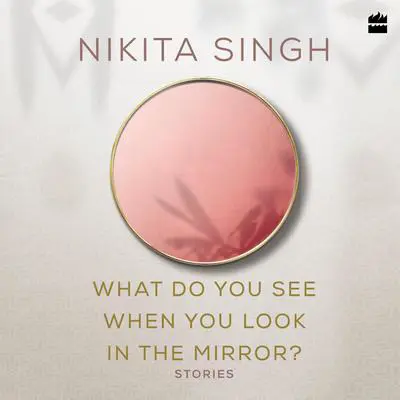 What Do You See When You Look in the Mirror? Audibook, by Nikita Singh