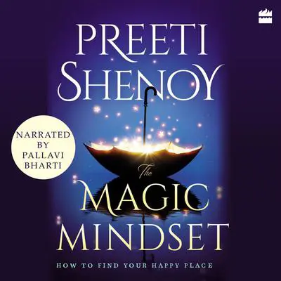 The Magic Mindset: How to Find Your Happy Place Audibook, by Preeti Shenoy