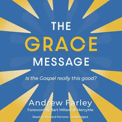 The Grace Message: Is the Gospel Really This Good? Audibook, by Andrew Farley