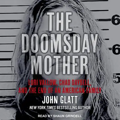 The Doomsday Mother: Lori Vallow, Chad Daybell, and the End of an American Family Audibook, by John Glatt