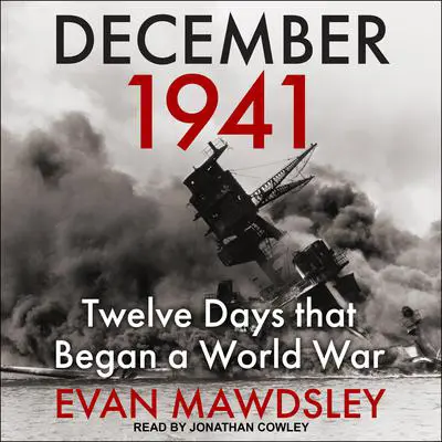 December 1941: Twelve Days that Began a World War Audibook, by Evan Mawdsley