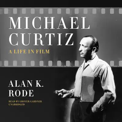 Michael Curtiz: A Life in Film Audibook, by Alan K. Rode