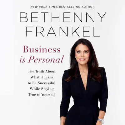 Business Is Personal: The Truth About What it Takes to Be Successful While Staying True to Yourself Audibook, by Bethenny Frankel