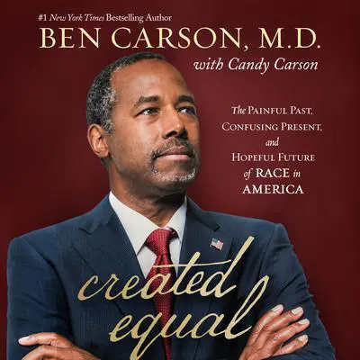 Created Equal: The Painful Past, Confusing Present, and Hopeful Future of Race in America Audibook, by Ben Carson