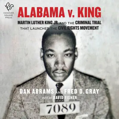 Alabama v. King: Martin Luther King Jr. and the Criminal Trial That Launched the Civil Rights Movement Audibook, by Dan Abrams