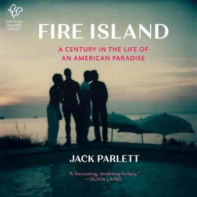 Fire Island: A Century in the Life of an American Paradise Audibook, by Jack Parlett