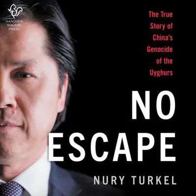 No Escape: The True Story of China's Genocide of the Uyghurs Audibook, by Nury Turkel