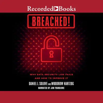 Breached!: Why Data Security Law Fails and How to Improve It: 1st Edition Audibook, by Daniel J. Solove