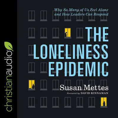 The Loneliness Epidemic: Why So Many of Us Feel Alone - and How Leaders Can Respond Audibook, by Susan Mettes