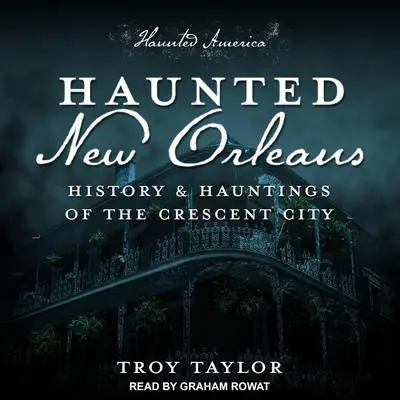 Haunted New Orleans: History & Hauntings of the Crescent City Audibook, by Troy Taylor