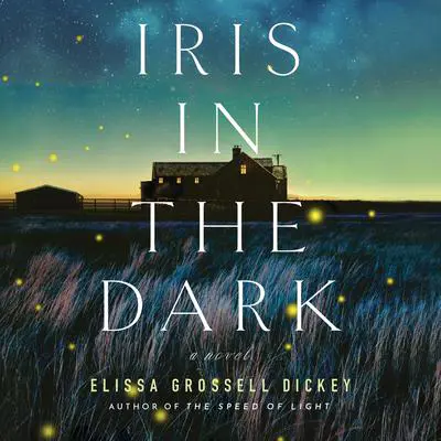 Iris in the Dark: A Novel Audibook, by Elissa Grossell Dickey