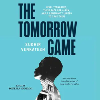 The Tomorrow Game: Rival Teenagers, Their Race for a Gun, and a Community United to Save Them Audibook, by Sudhir Venkatesh