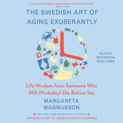 The Swedish Art of Aging Exuberantly: Life Wisdom from Someone Who Will (Probably) Die Before You Audibook, by Margareta Magnusson