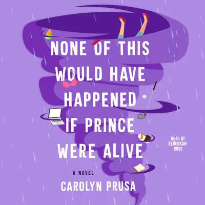 None of This Would Have Happened if Prince Were Alive: A Novel Audibook, by Carolyn Prusa