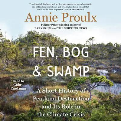 Fen, Bog and Swamp: A Short History of Peatland Destruction and Its Role in the Climate Crisis Audibook, by Annie Proulx