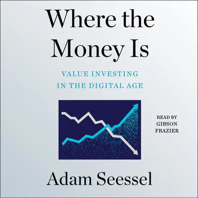Where the Money Is: Value Investing in the Digital Age Audibook, by Adam Seessel
