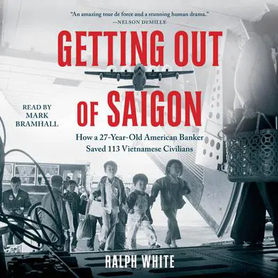 Getting Out of Saigon: How a 27-Year-Old Banker Saved 113 Vietnamese Civilians Audibook, by Ralph White