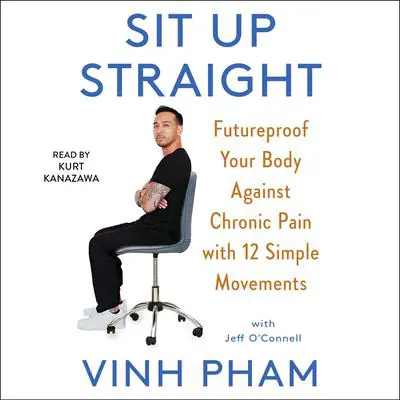 Sit Up Straight: Future-Proof Your Body Against Chronic Pain with 12 Simple Movements Audibook, by Vinh Pham
