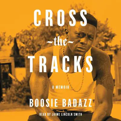 Cross the Tracks: A Memoir Audibook, by Boosie Badazz