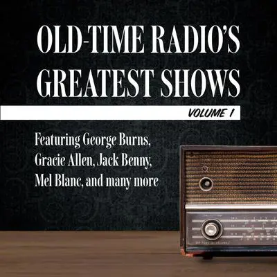 Old-Time Radio's Greatest Shows, Volume 1: Featuring George Burns, Gracie Allen, Jack Benny, Mel Blanc, and many more Audibook, by Author Info Added Soon