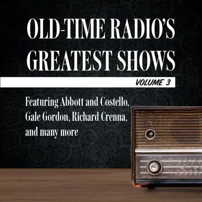 Old-Time Radio's Greatest Shows, Volume 3: Featuring Abbott and Costello, Gale Gordon, Richard Crenna, and many more Audibook, by Author Info Added Soon