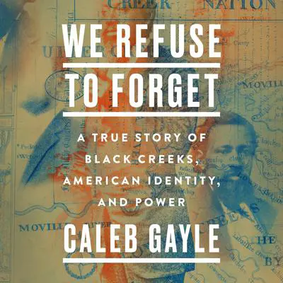 We Refuse to Forget: A True Story of Black Creeks, American Identity, and Power Audibook, by Caleb Gayle