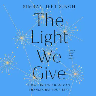 The Light We Give: How Sikh Wisdom Can Transform Your Life Audibook, by Simran Jeet Singh