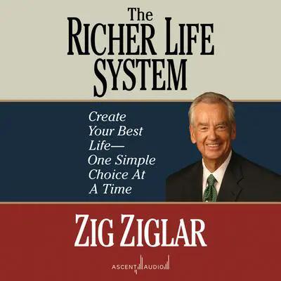 The Richer Life System: Create Your Best Life - One Simple Choice at a Time Audibook, by Zig Ziglar