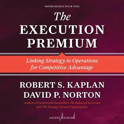 The Execution Premium: Linking Strategy to Operations for Competitive Advantage Audibook, by Robert S. Kaplan