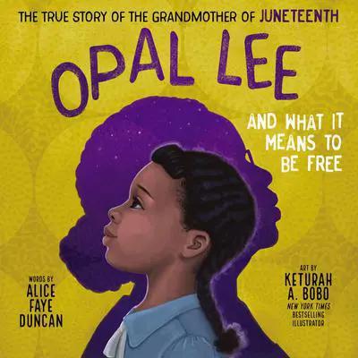 Opal Lee and What It Means to Be Free: The True Story of the Grandmother of Juneteenth Audibook, by Alice Faye Duncan