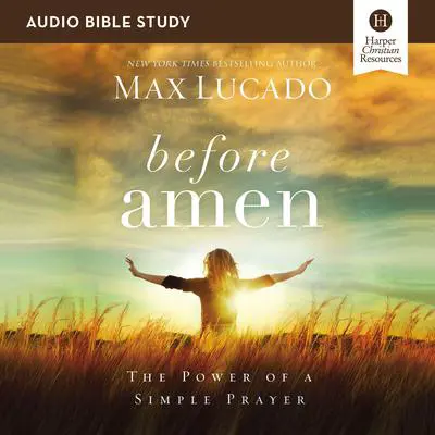 Before Amen: Audio Bible Studies: The Power of a Simple Prayer Audibook, by Max Lucado