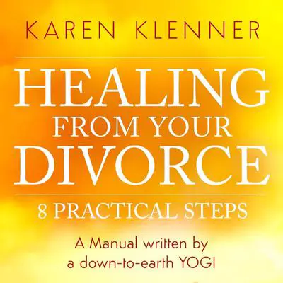 Healing From Your Divorce: 8 Practical Steps Audibook, by Karen Klenner