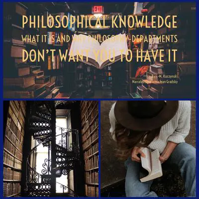 Philosophical Knowledge: what it is and why philosophy departments don't want you to have it Audibook, by John-Michael Kuczynski