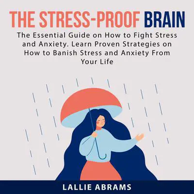 The Stress-Proof Brain: The Essential Guide on How to Fight Stress and Anxiety. Learn Proven Strategies on How to Banish Stress and Anxiety From Your Life Audibook, by Lallie Abrams